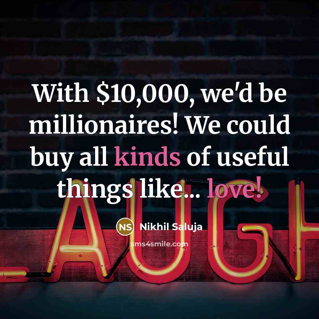 “With $10,000, we'd be millionaires! We could buy all kinds…” quote by Nikhil Saluja