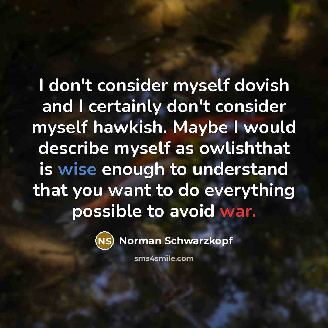 “I don't consider myself dovish and I certainly don't consider…” quote by Norman Schwarzkopf