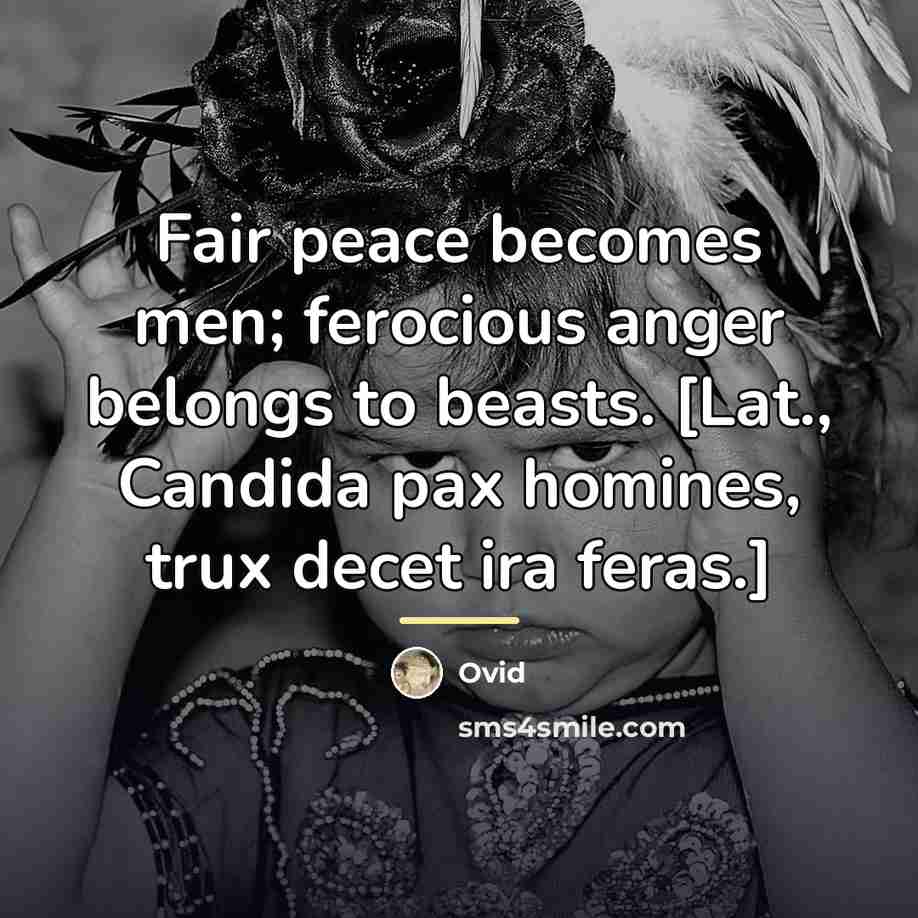 “Fair peace becomes men; ferocious anger belongs to beasts. [Lat.,…” quote by Ovid