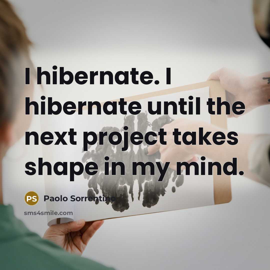 “I hibernate. I hibernate until the next project takes shape…” quote by Paolo Sorrentino