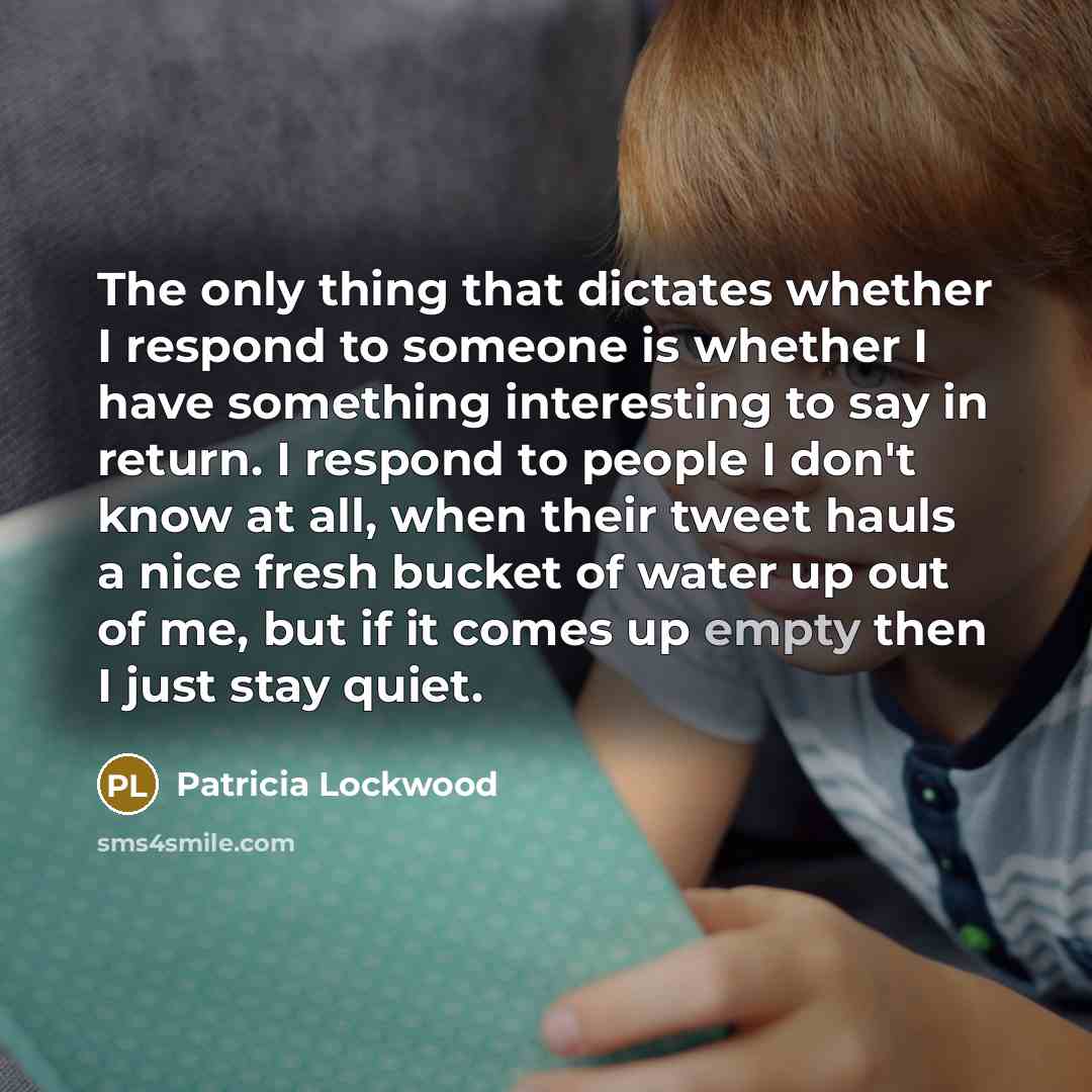 “The only thing that dictates whether I respond to someone…” quote by Patricia Lockwood