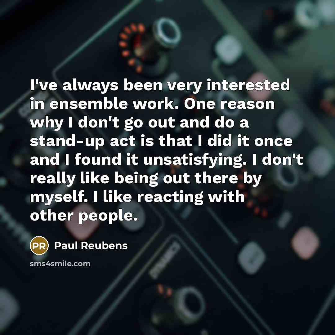 “I've always been very interested in ensemble work. One reason…” quote by Paul Reubens
