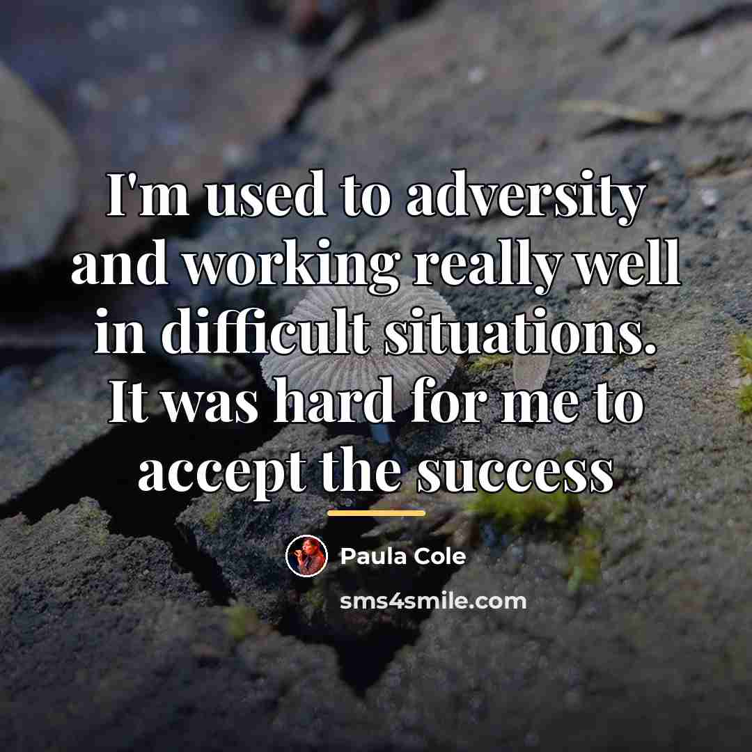 “I'm used to adversity and working really well in difficult…” quote by Paula Cole
