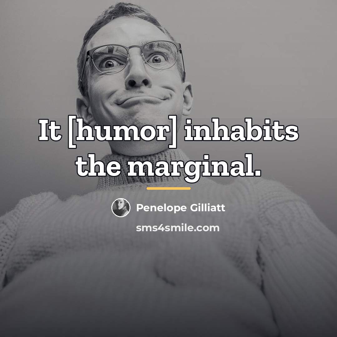 “It [humor] inhabits the marginal.…” quote by Penelope Gilliatt