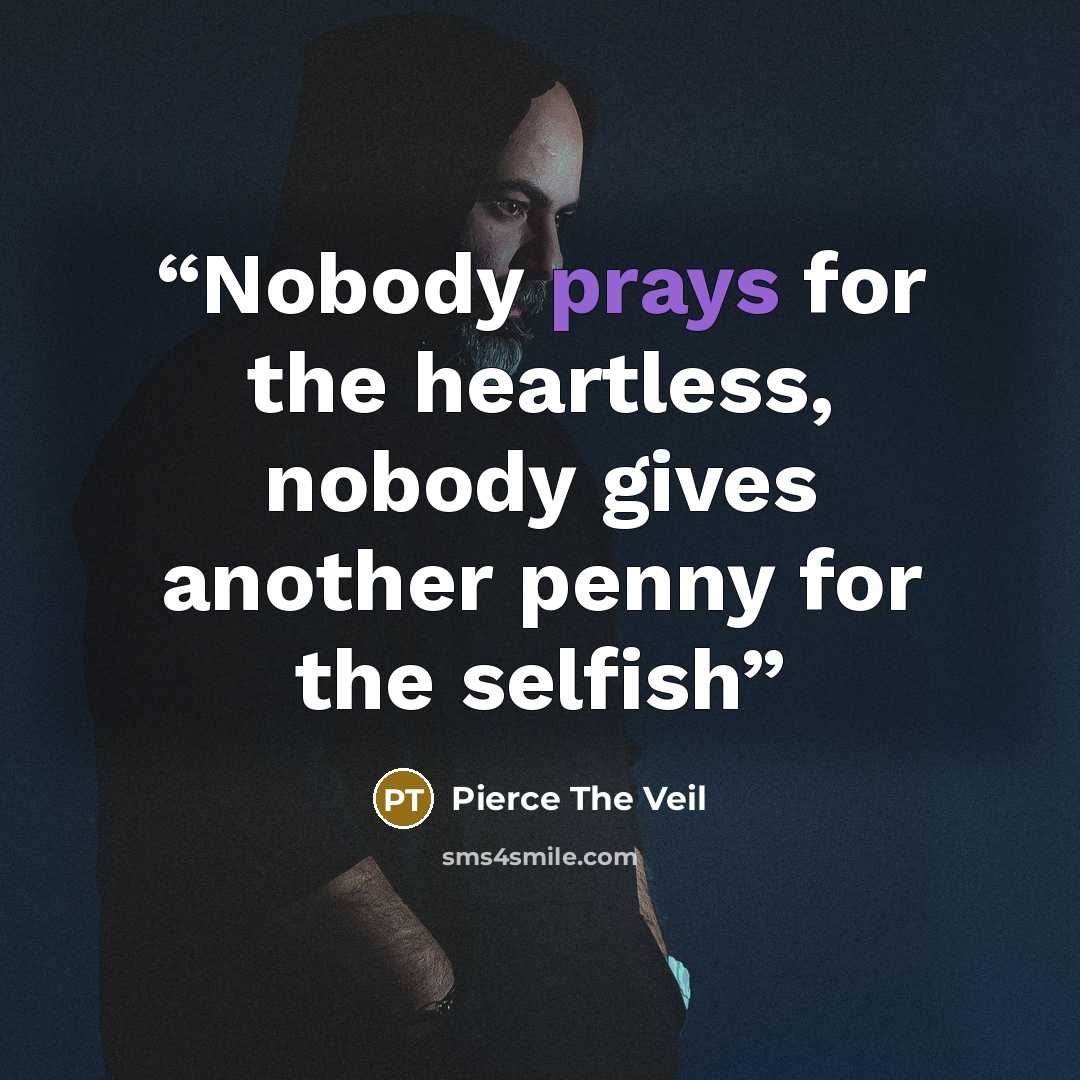 “Nobody prays for the heartless, nobody gives another penny for the selfish” quote by Pierce The Veil