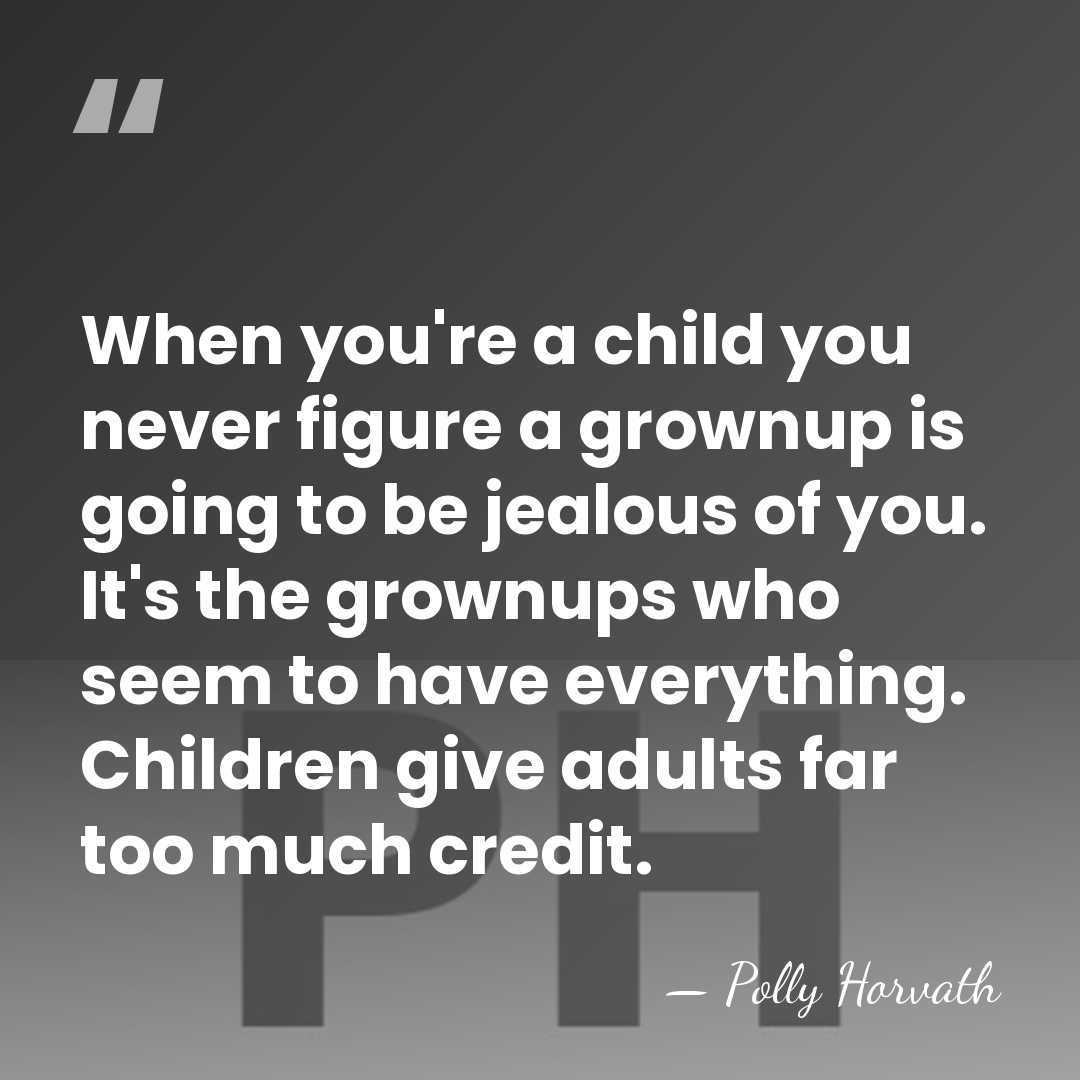 When you're a child you never figure a grownup is going to&hellip; - Polly Horvath