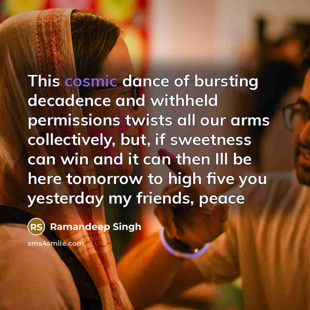 “This cosmic dance of bursting decadence and withheld permissions twists…” quote by Ramandeep Singh