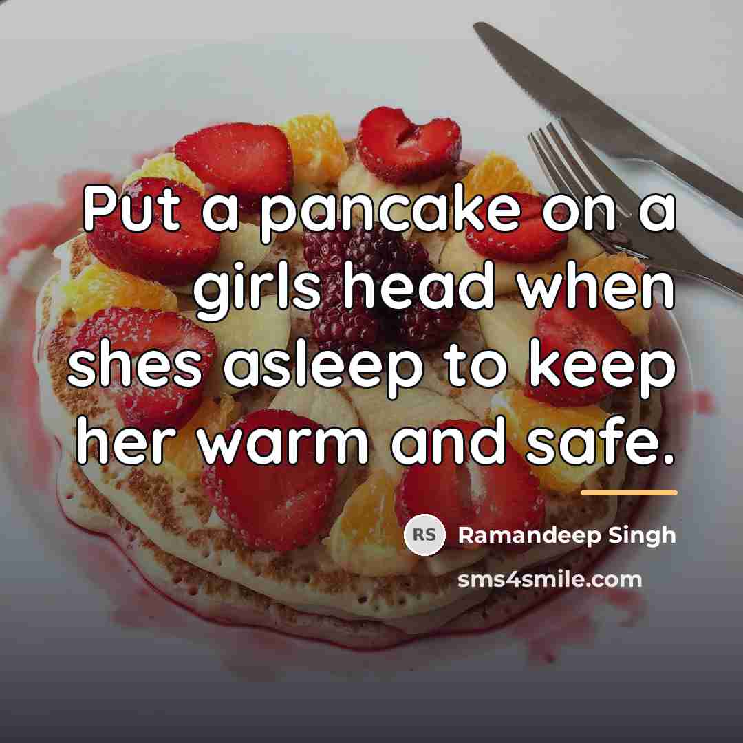 “Put a pancake on a girls head when shes asleep…” quote by Ramandeep Singh