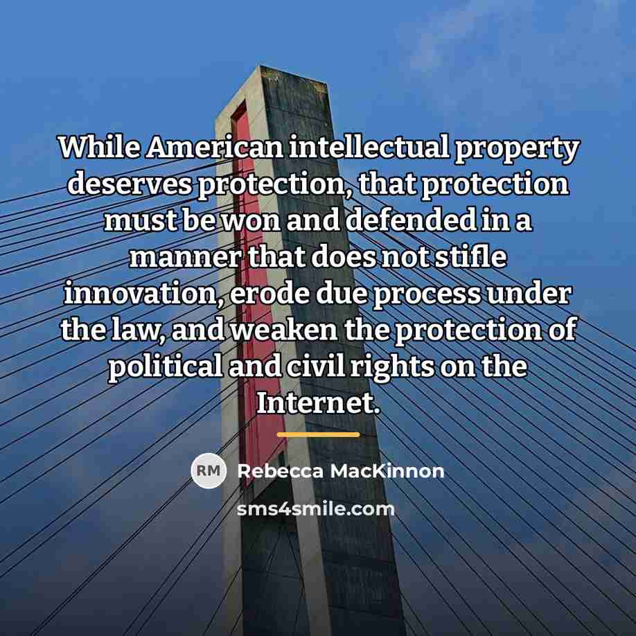 “While American intellectual property deserves protection, that protection must be…” quote by Rebecca MacKinnon