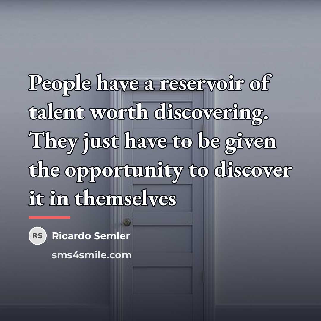 “People have a reservoir of talent worth discovering. They just…” quote by Ricardo Semler