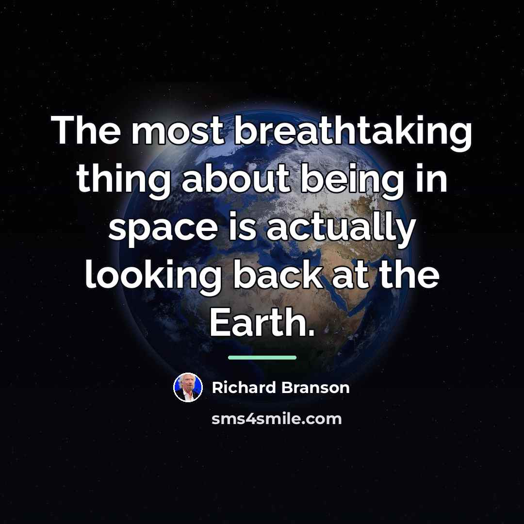 “The most breathtaking thing about being in space is actually…” quote by Richard Branson