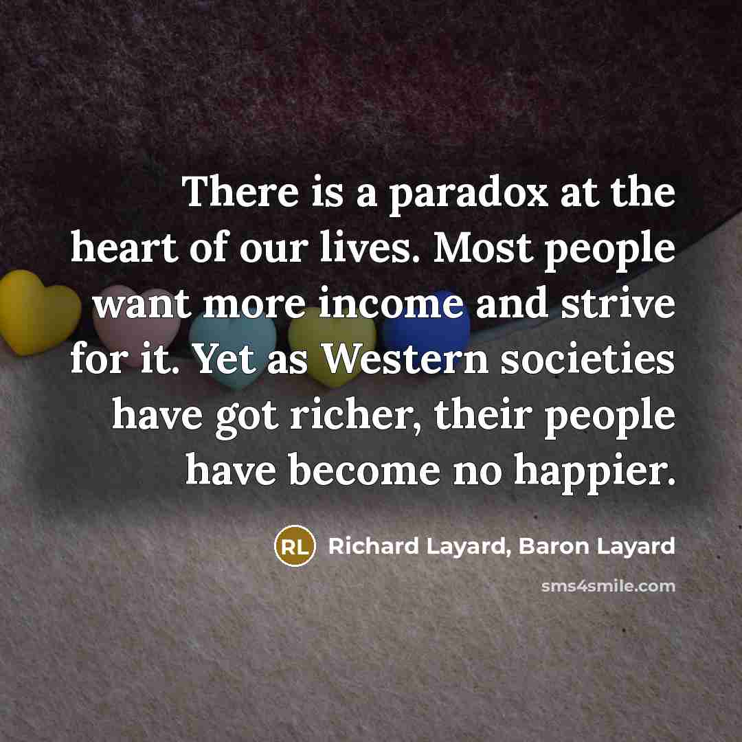 “There is a paradox at the heart of our lives.…” quote by Richard Layard, Baron Layard