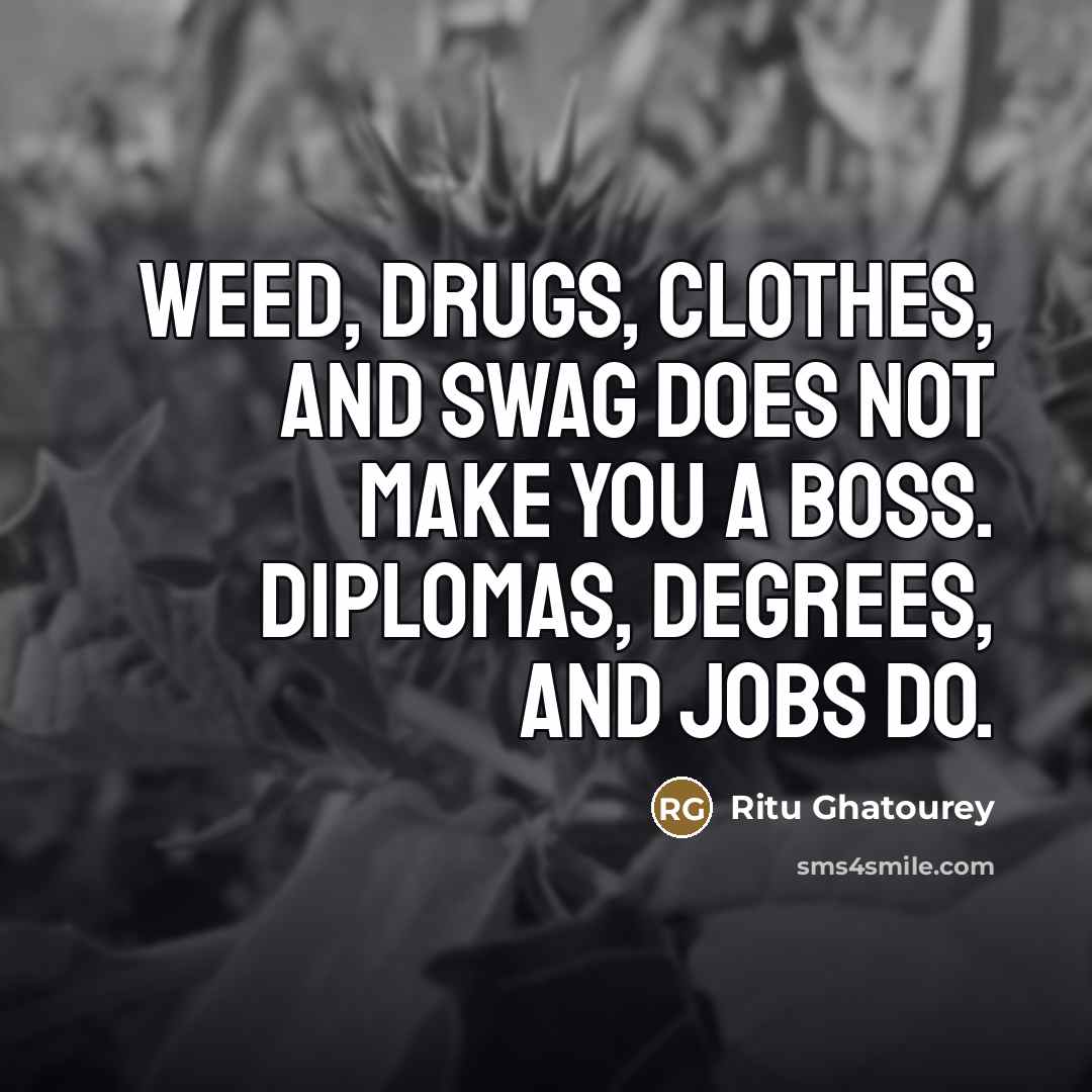 “Weed, drugs, clothes, and swag does NOT make you a…” quote by Ritu Ghatourey