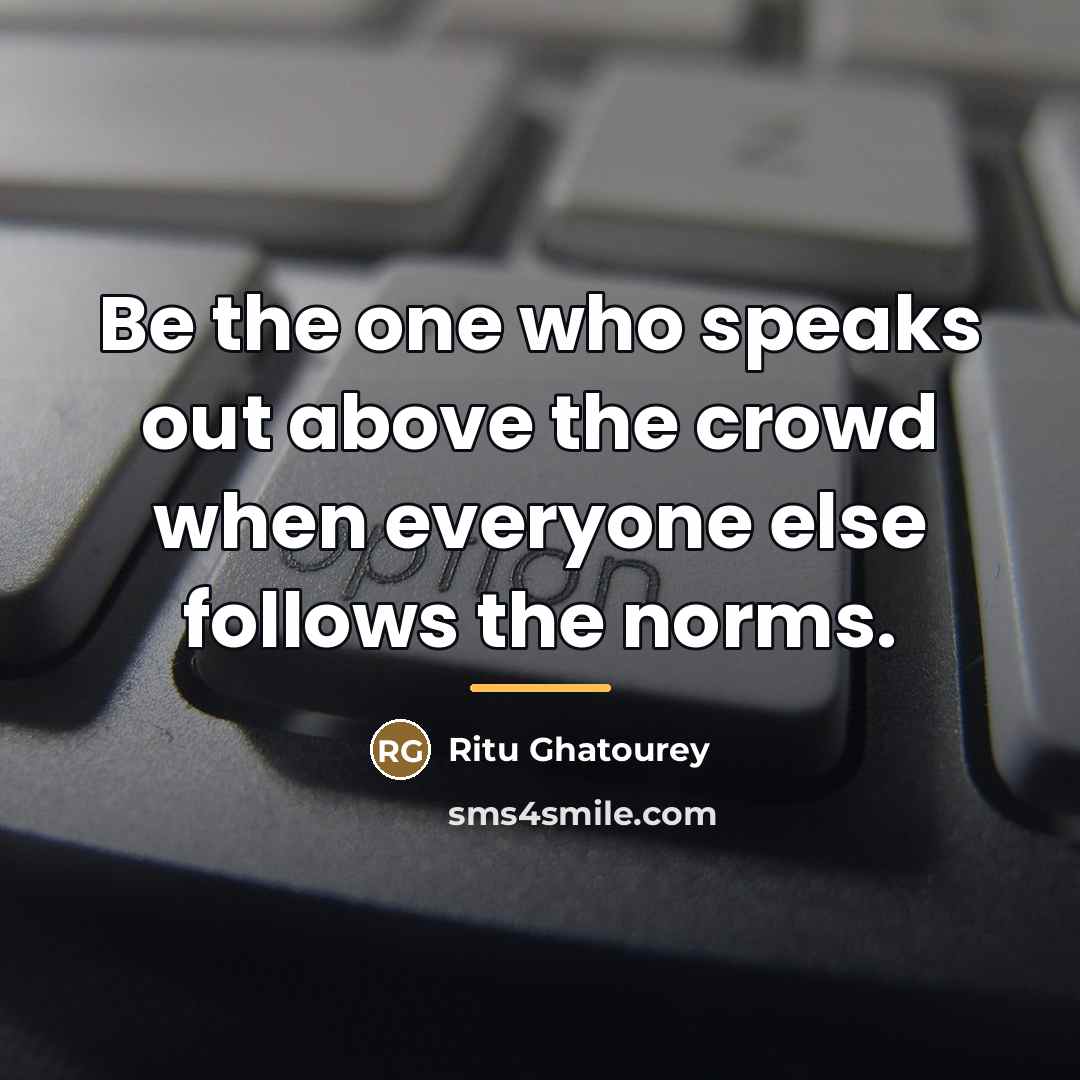 “Be the one who speaks out above the crowd when…” quote by Ritu Ghatourey