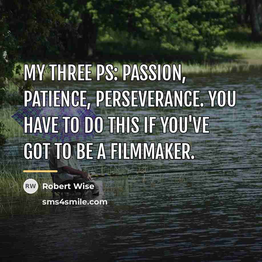 “My three Ps: passion, patience, perseverance. You have to do…” quote by Robert Wise