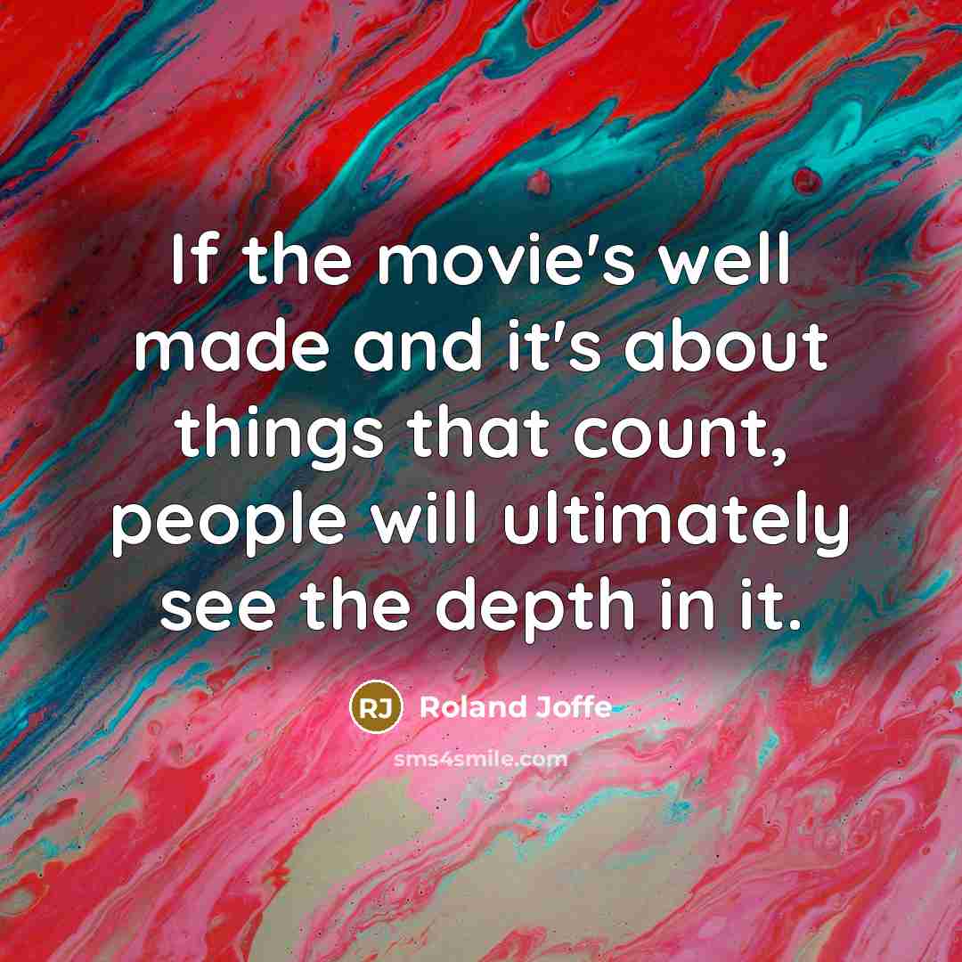“If the movie's well made and it's about things that…” quote by Roland Joffe