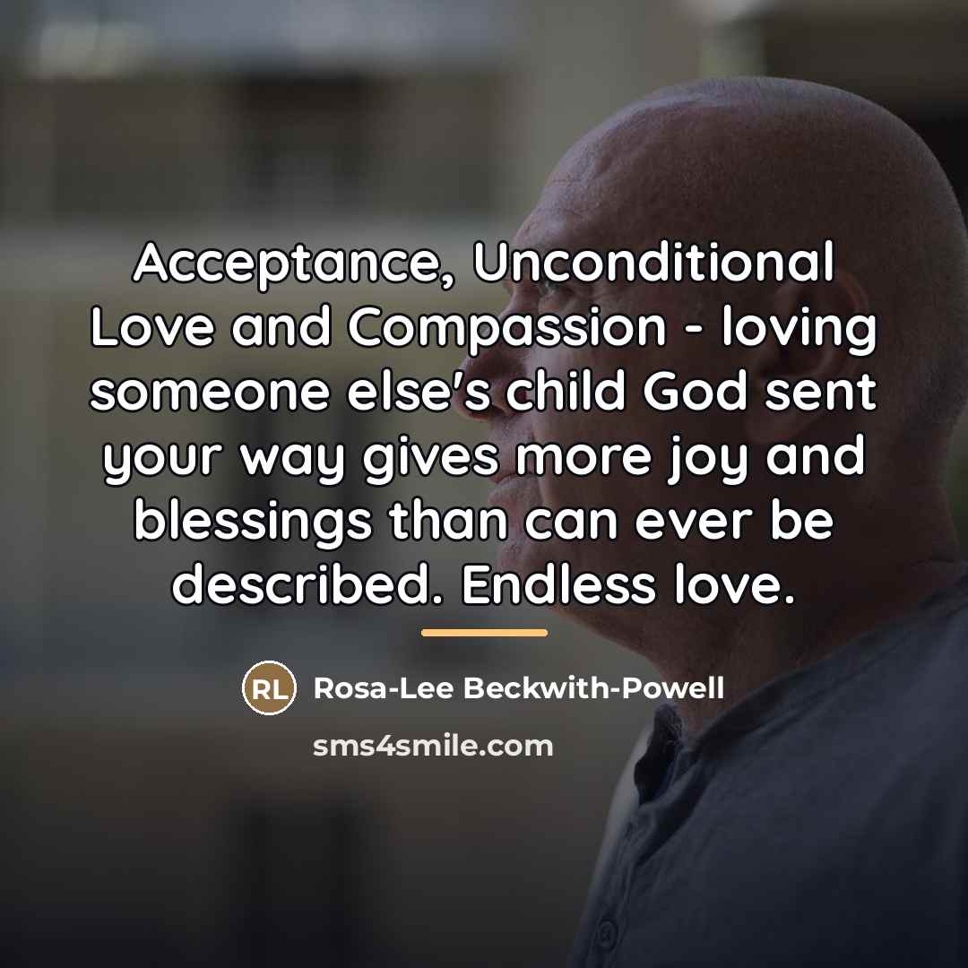 “Acceptance, Unconditional Love and Compassion - loving someone else's child…” quote by Rosa-Lee Beckwith-Powell
