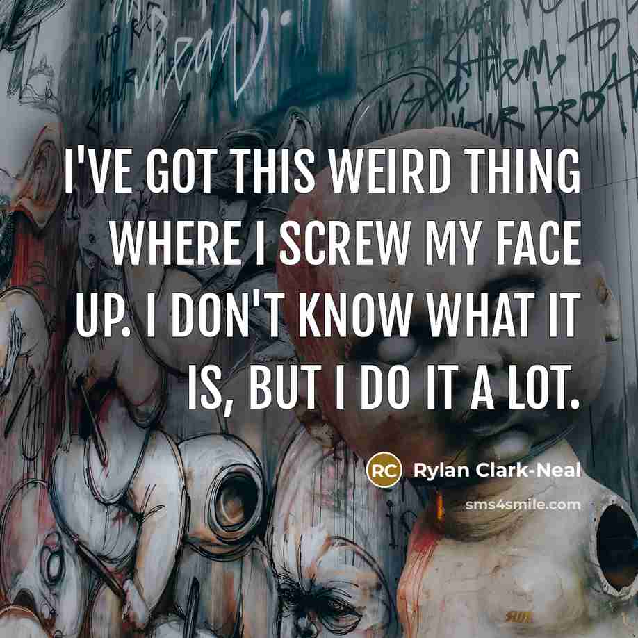 “I've got this weird thing where I screw my face…” quote by Rylan Clark-Neal