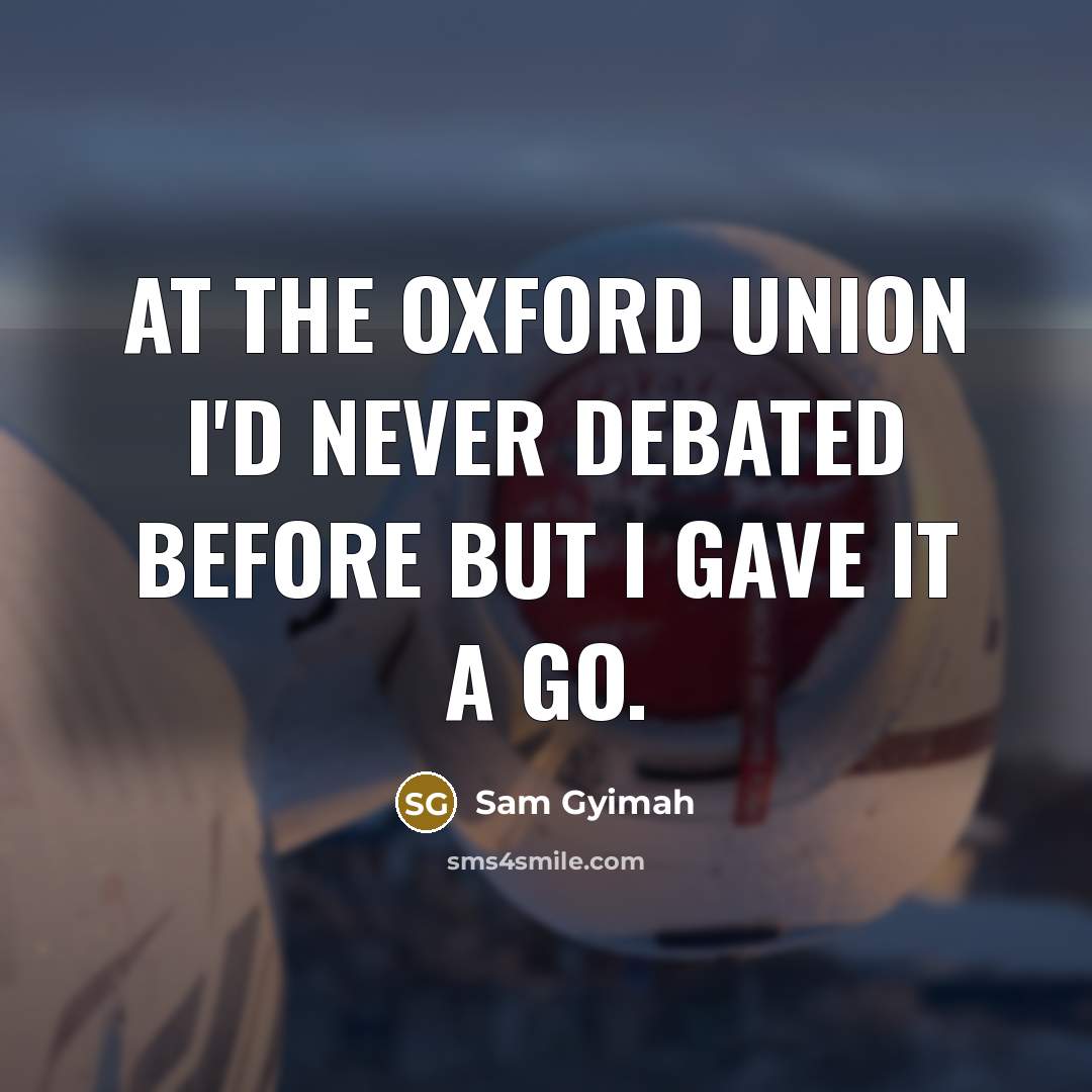 “At the Oxford Union I'd never debated before but I…” quote by Sam Gyimah