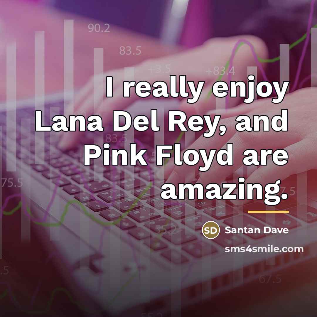 “I really enjoy Lana Del Rey, and Pink Floyd are…” quote by Santan Dave