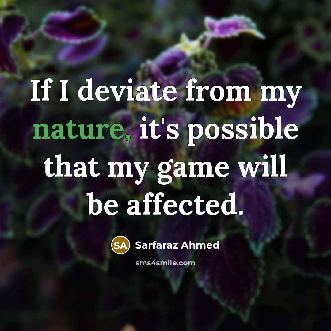 “If I deviate from my nature, it's possible that my…” quote by Sarfaraz Ahmed