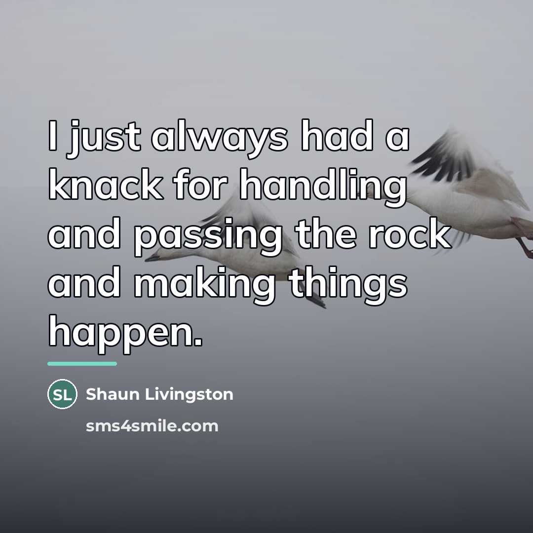 “I just always had a knack for handling and passing…” quote by Shaun Livingston