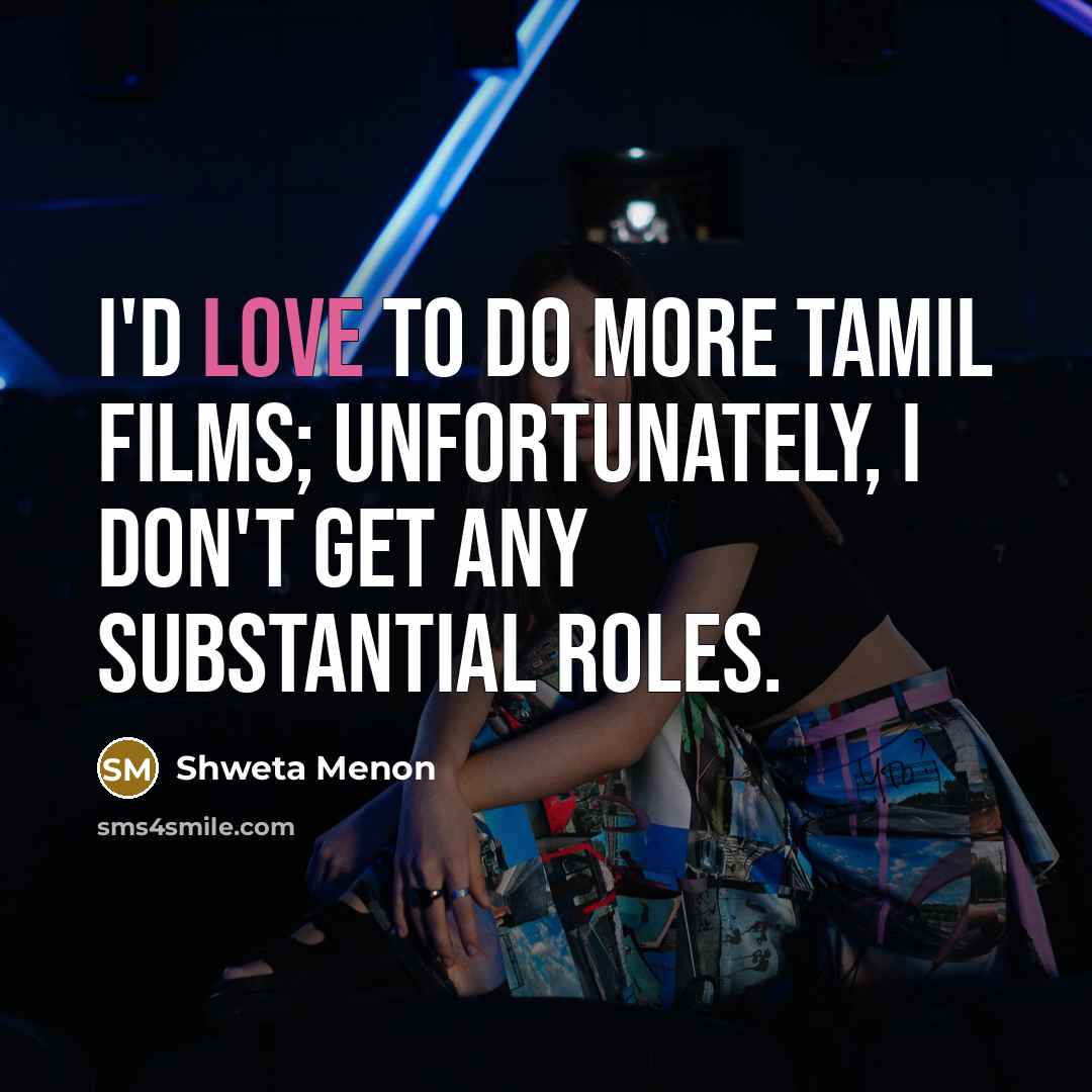 “I'd love to do more Tamil films; unfortunately, I don't…” quote by Shweta Menon