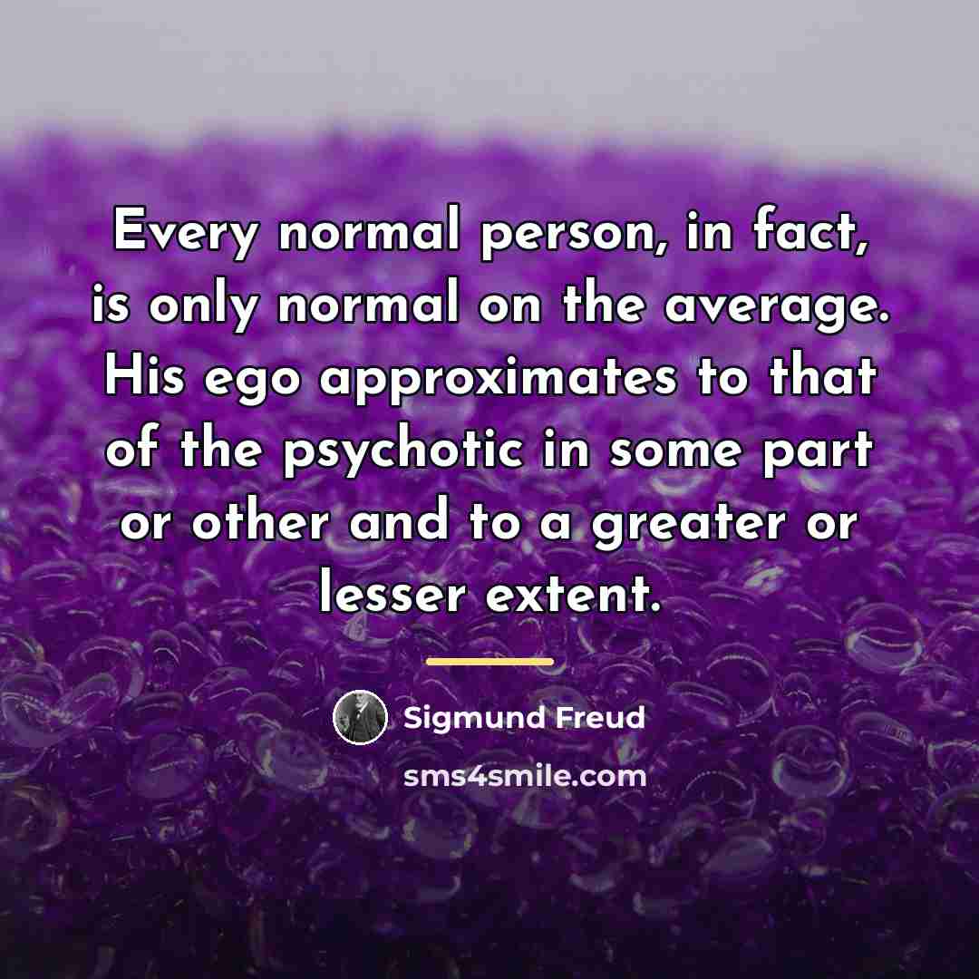 “Every normal person, in fact, is only normal on the…” quote by Sigmund Freud