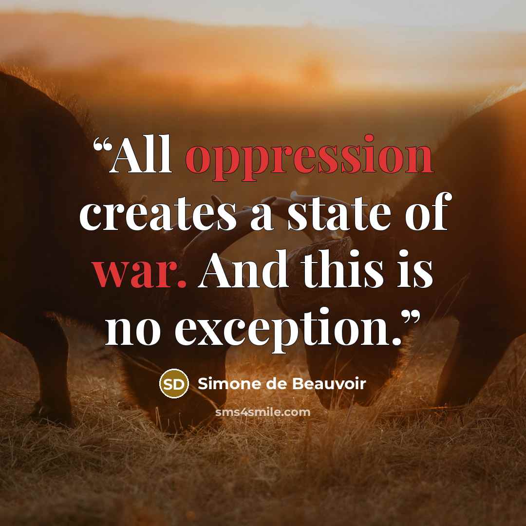 “All oppression creates a state of war. And this is no exception.” quote by Simone de Beauvoir