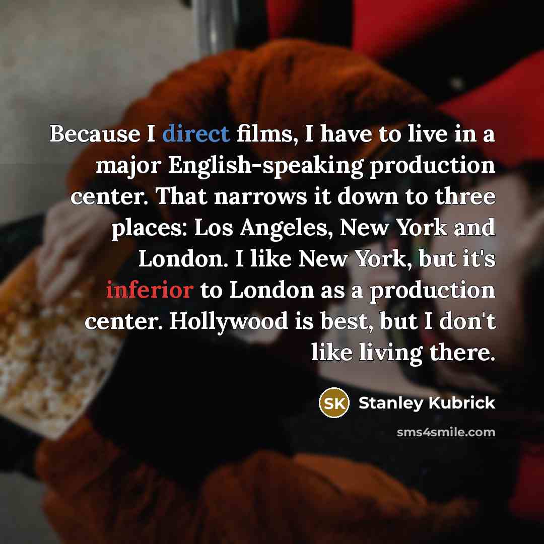 “Because I direct films, I have to live in a…” quote by Stanley Kubrick