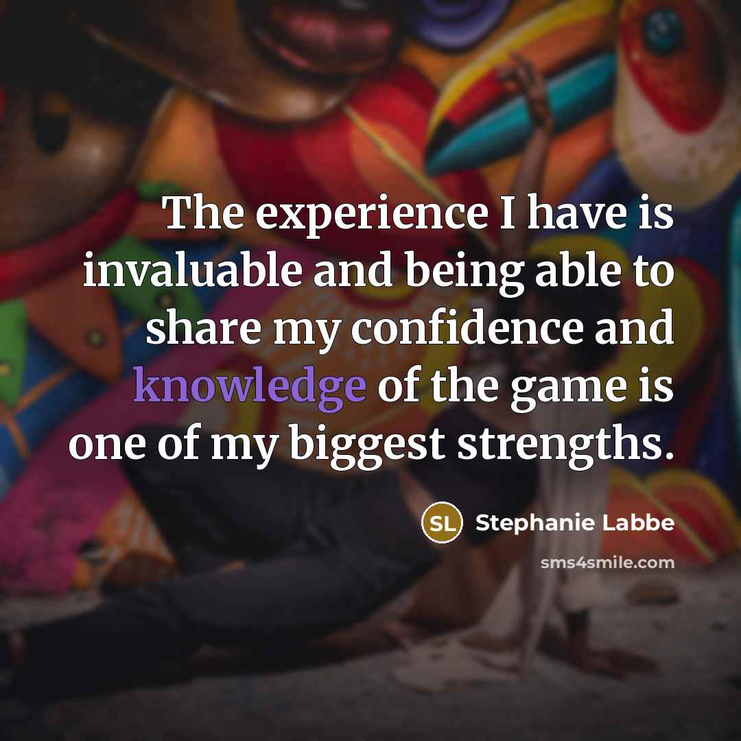 “The experience I have is invaluable and being able to…” quote by Stephanie Labbe