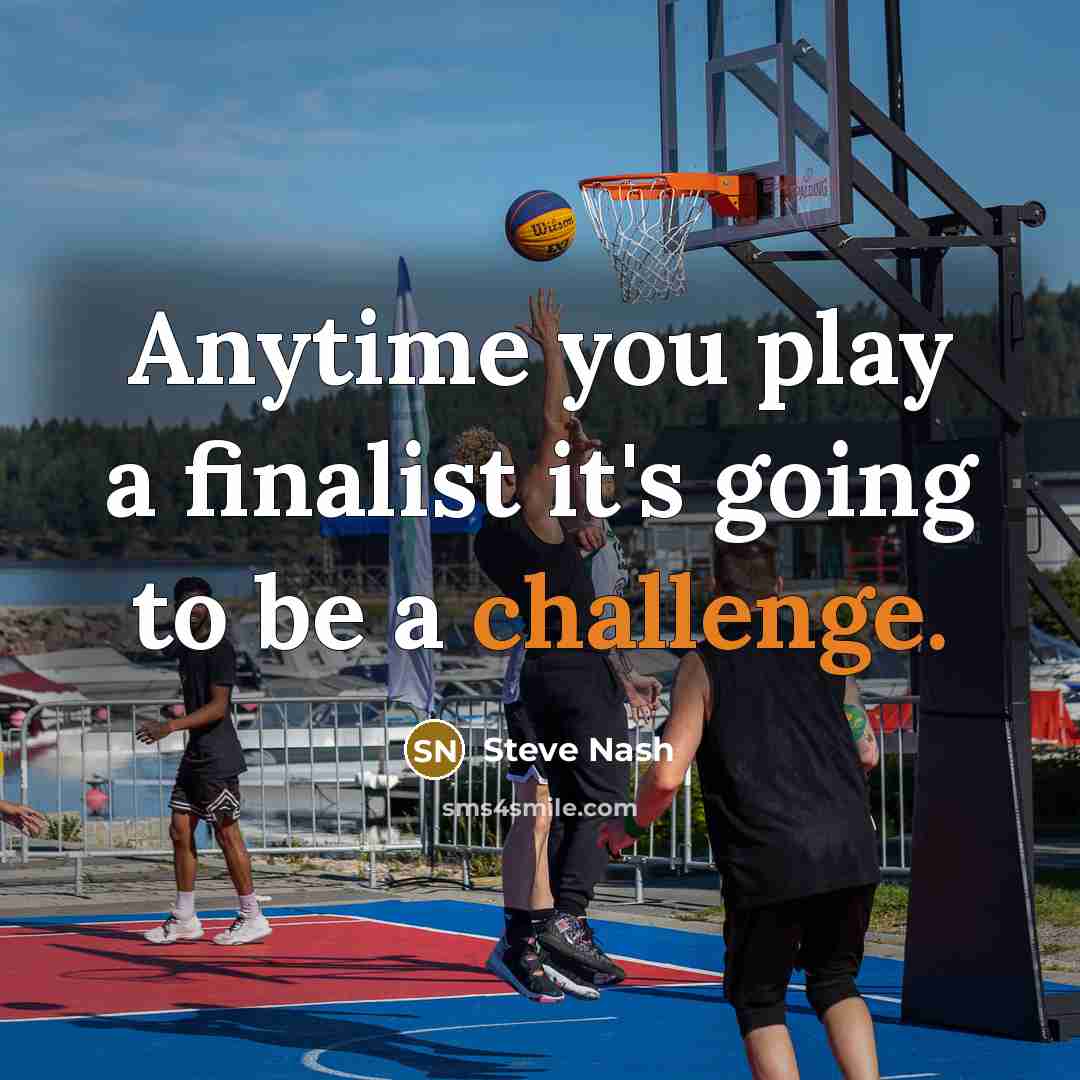 “Anytime you play a finalist it's going to be a…” quote by Steve Nash