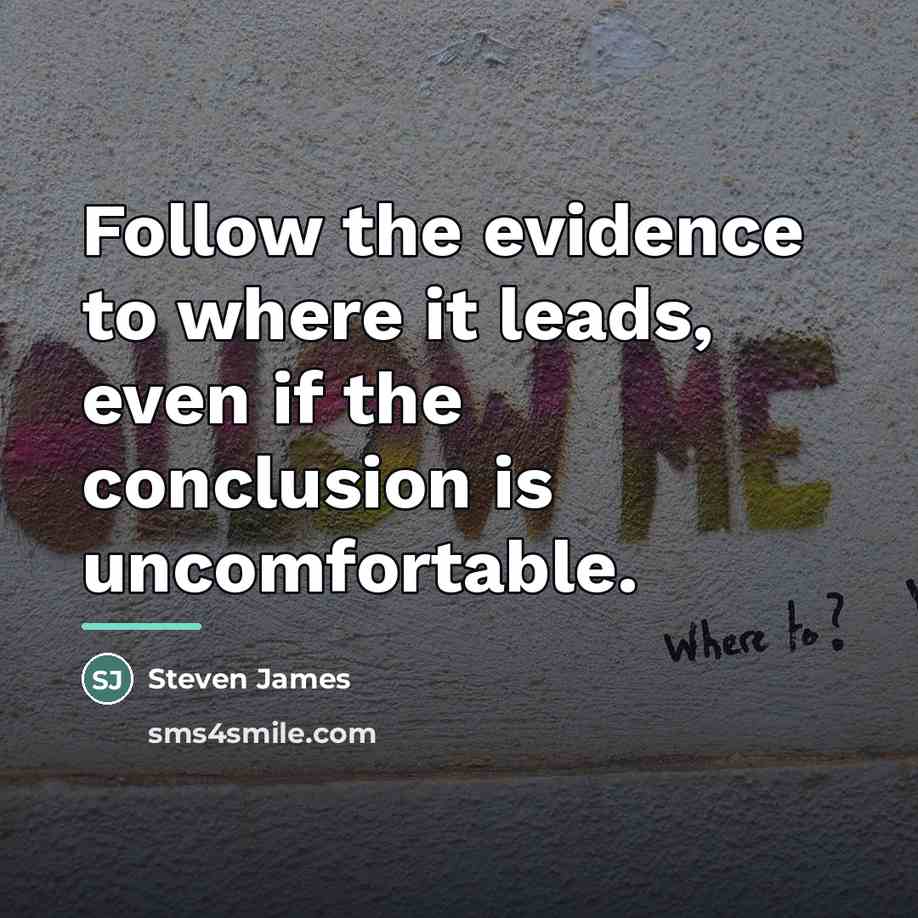 “Follow the evidence to where it leads, even if the…” quote by Steven James