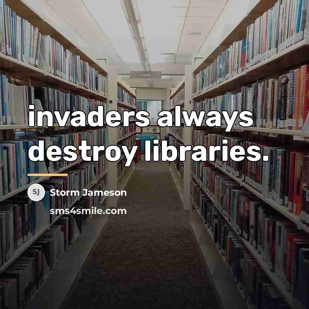 “invaders always destroy libraries.…” quote by Storm Jameson