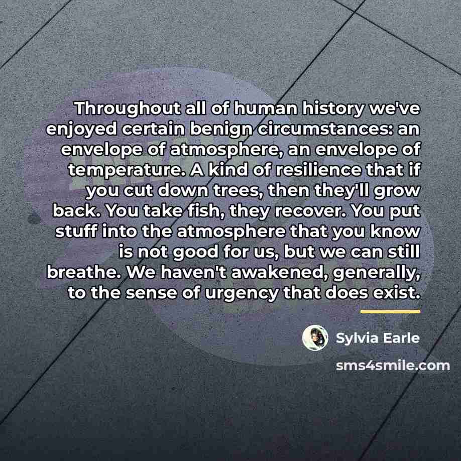 “Throughout all of human history we've enjoyed certain benign circumstances:…” quote by Sylvia Earle