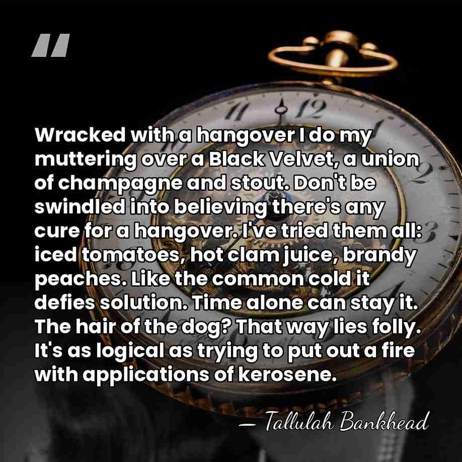 Wracked with a hangover I do my muttering over a Black Velvet,&hellip; - Tallulah Bankhead