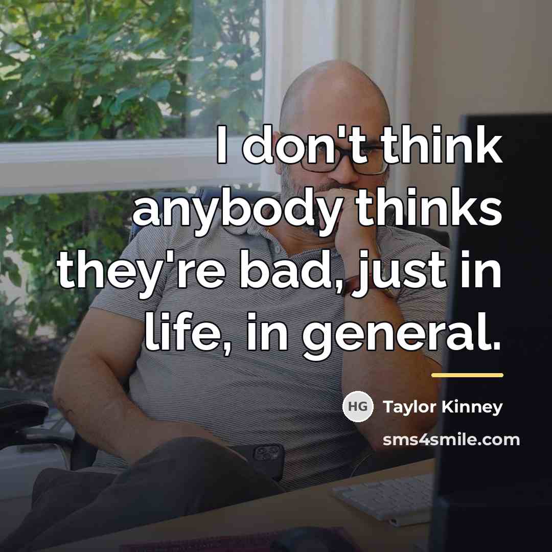 “I don't think anybody thinks they're bad, just in life,…” quote by Taylor Kinney