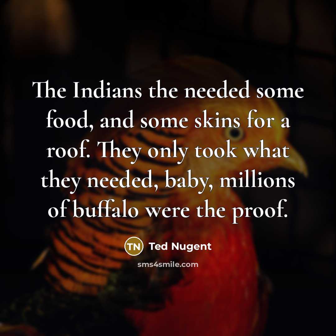 “The Indians the needed some food, and some skins for…” quote by Ted Nugent