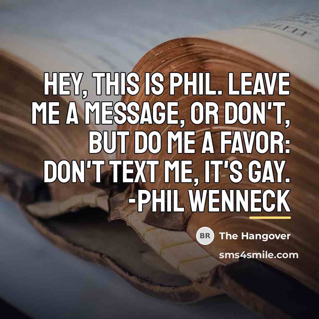 “Hey, this is Phil. Leave me a message, or don't,…” quote by The Hangover