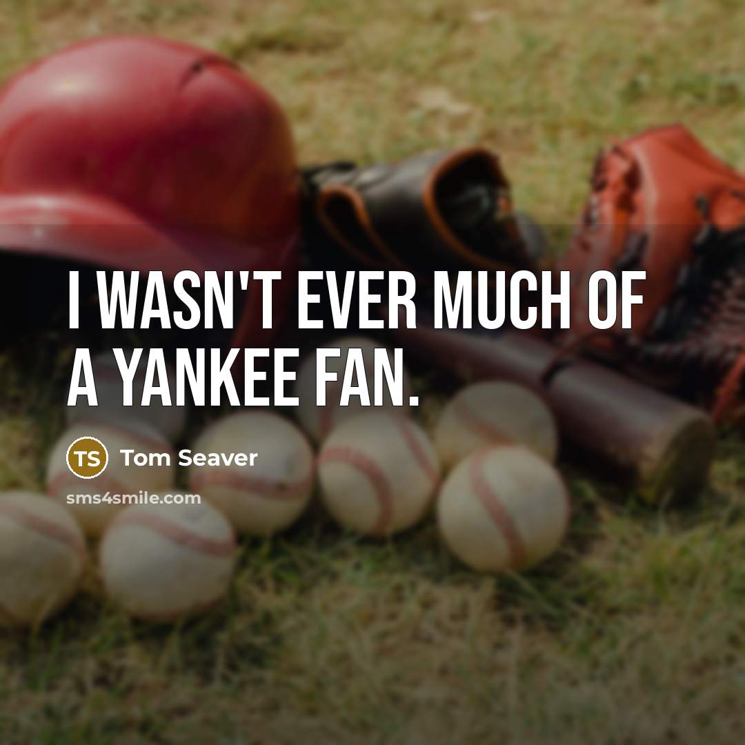 “I wasn't ever much of a Yankee fan.” quote by Tom Seaver