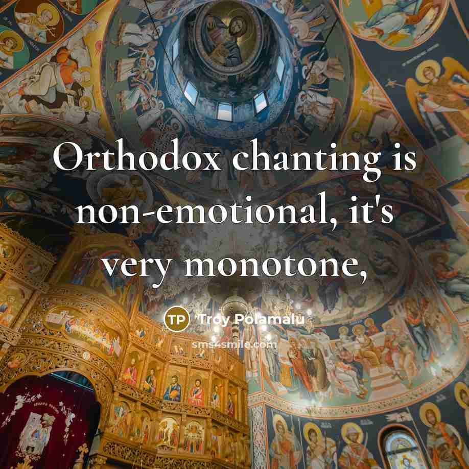 “Orthodox chanting is non-emotional, it's very monotone,…” quote by Troy Polamalu