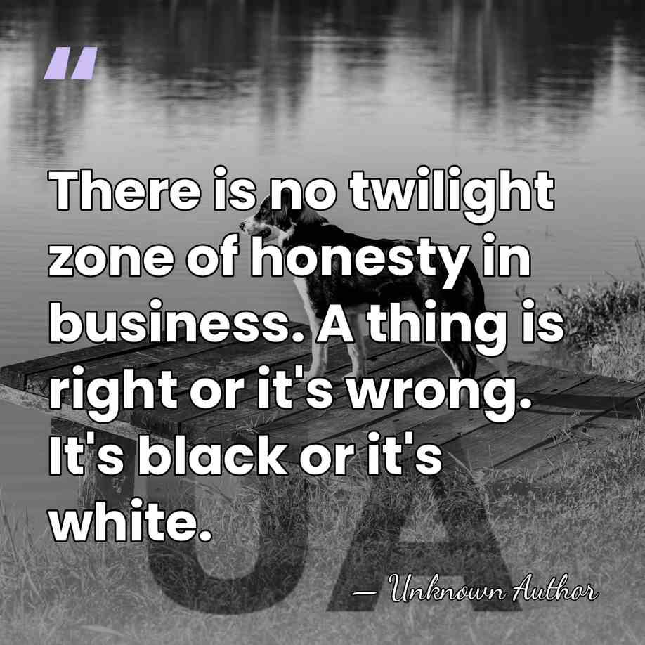 There is no twilight zone of honesty in business. A thing is&hellip; - Unknown Author