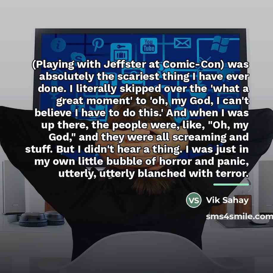 “(Playing with Jeffster at Comic-Con) was absolutely the scariest thing…” quote by Vik Sahay