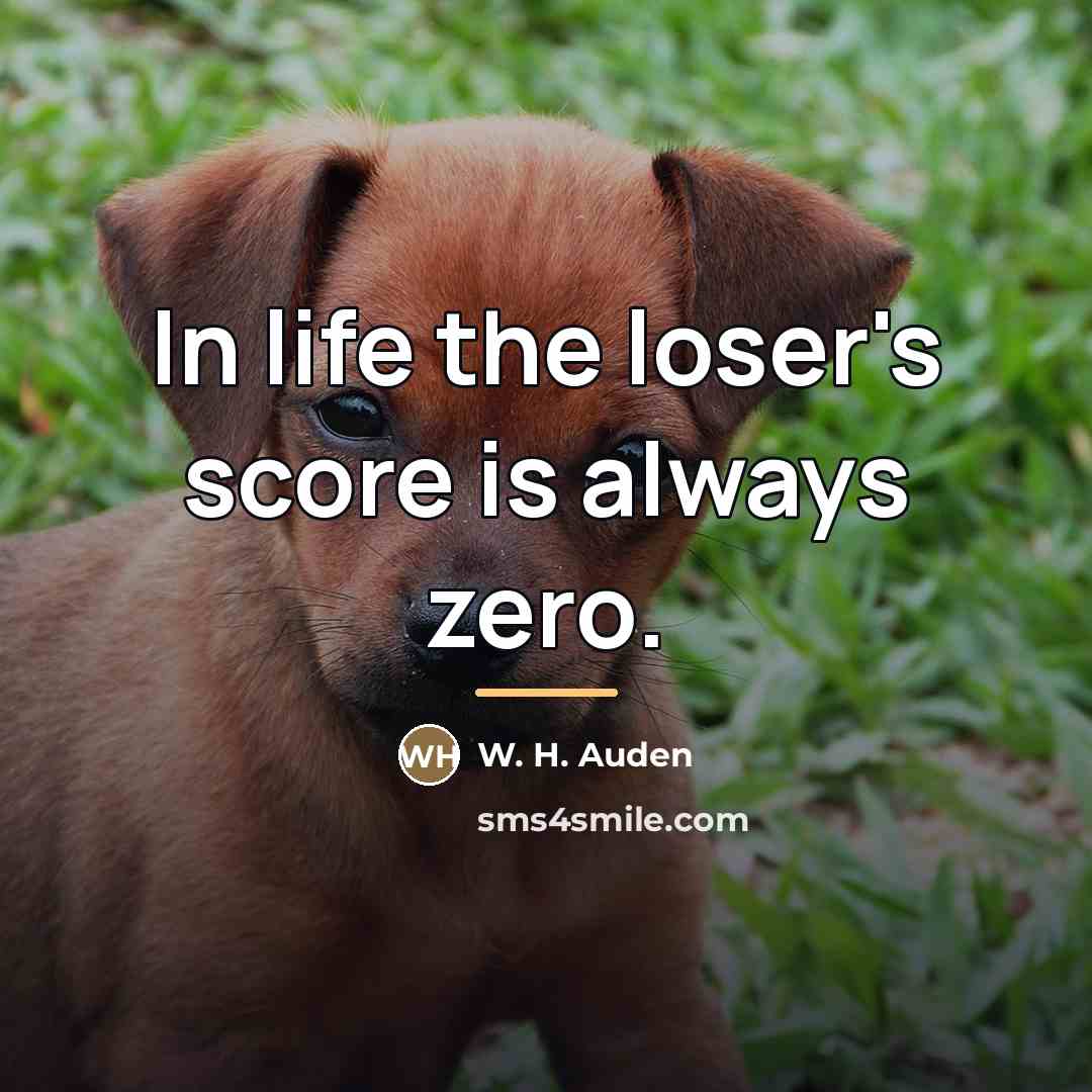 “In life the loser's score is always zero.…” quote by W. H. Auden