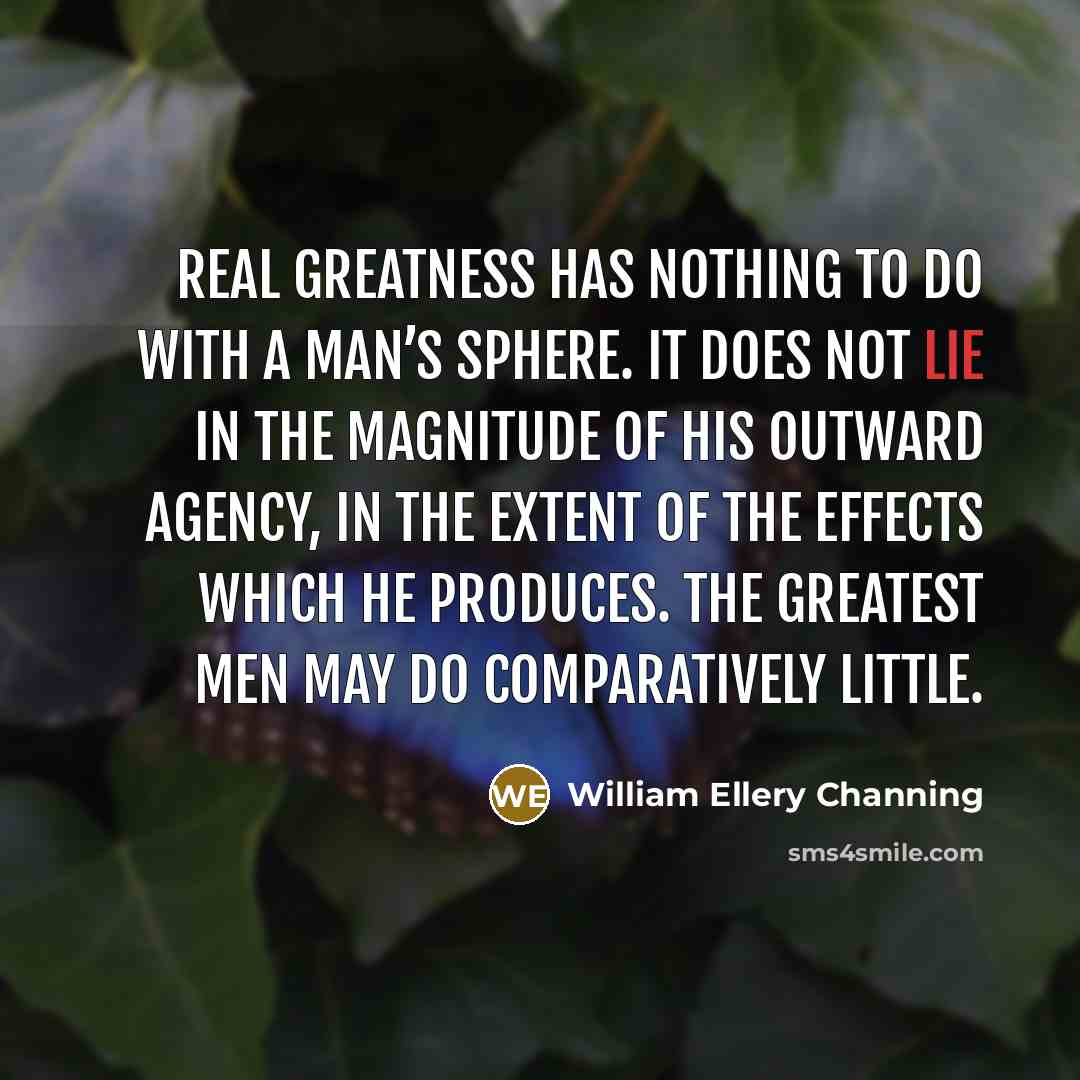 “Real greatness has nothing to do with a man’s sphere.…” quote by William Ellery Channing