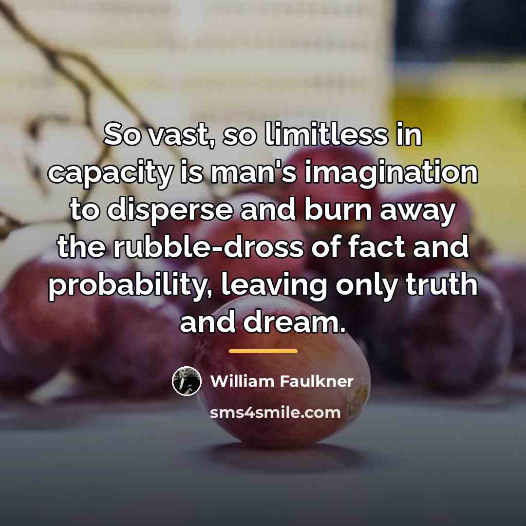“So vast, so limitless in capacity is man's imagination to…” quote by William Faulkner
