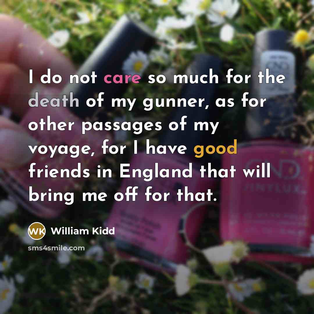 “I do not care so much for the death of…” quote by William Kidd