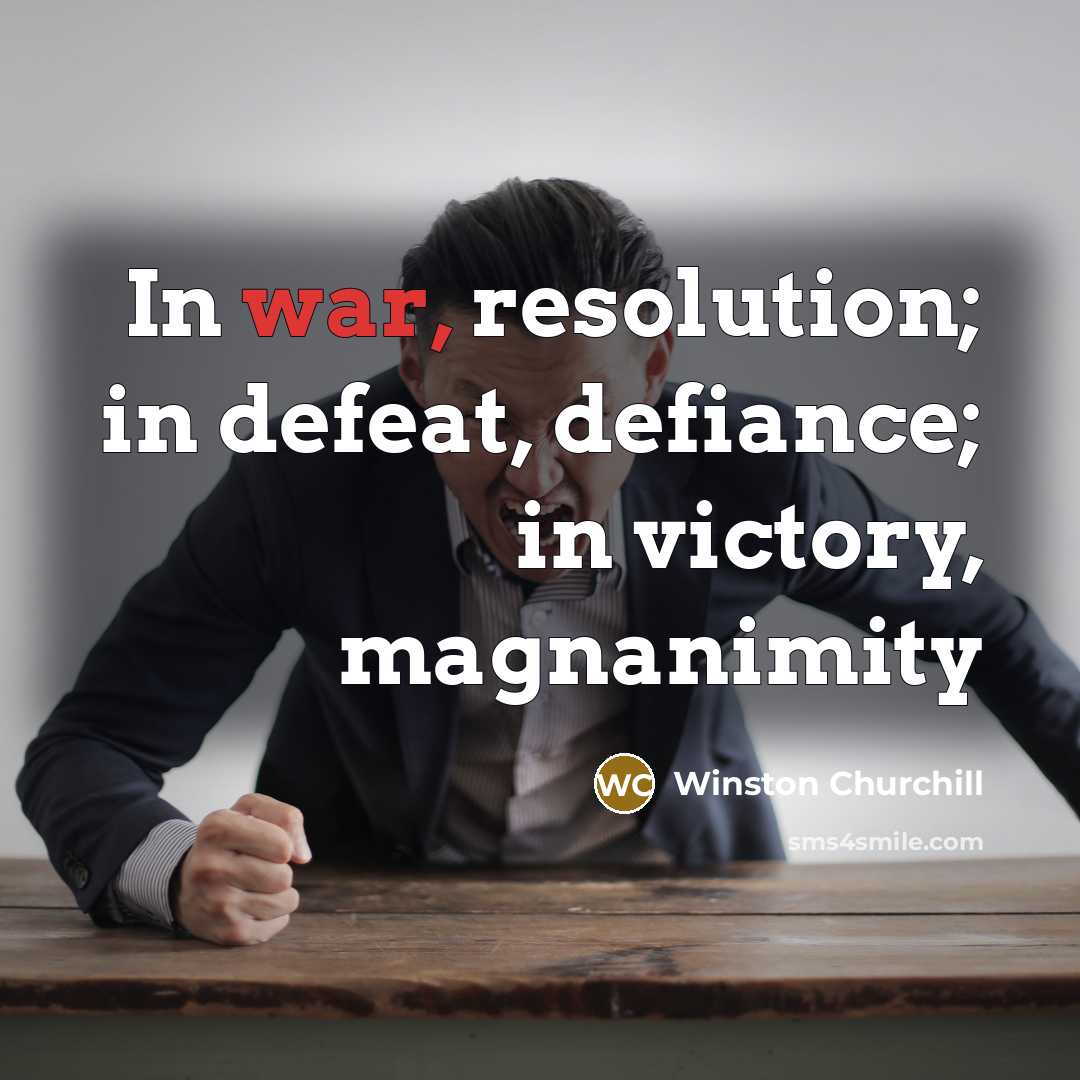 “In war, resolution; in defeat, defiance; in victory, magnanimity…” quote by Winston Churchill