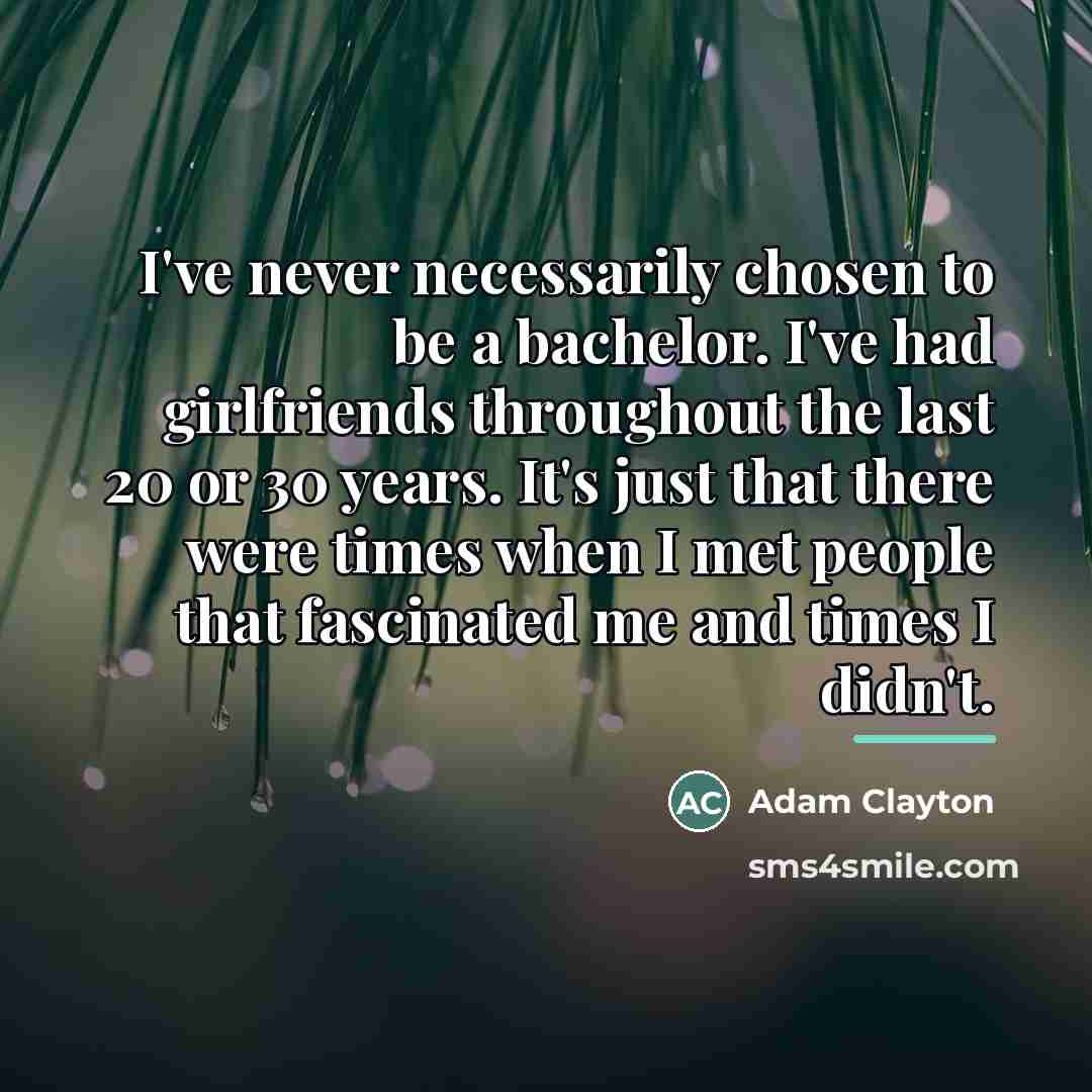 “I've never necessarily chosen to be a bachelor. I've had…” quote by Adam Clayton