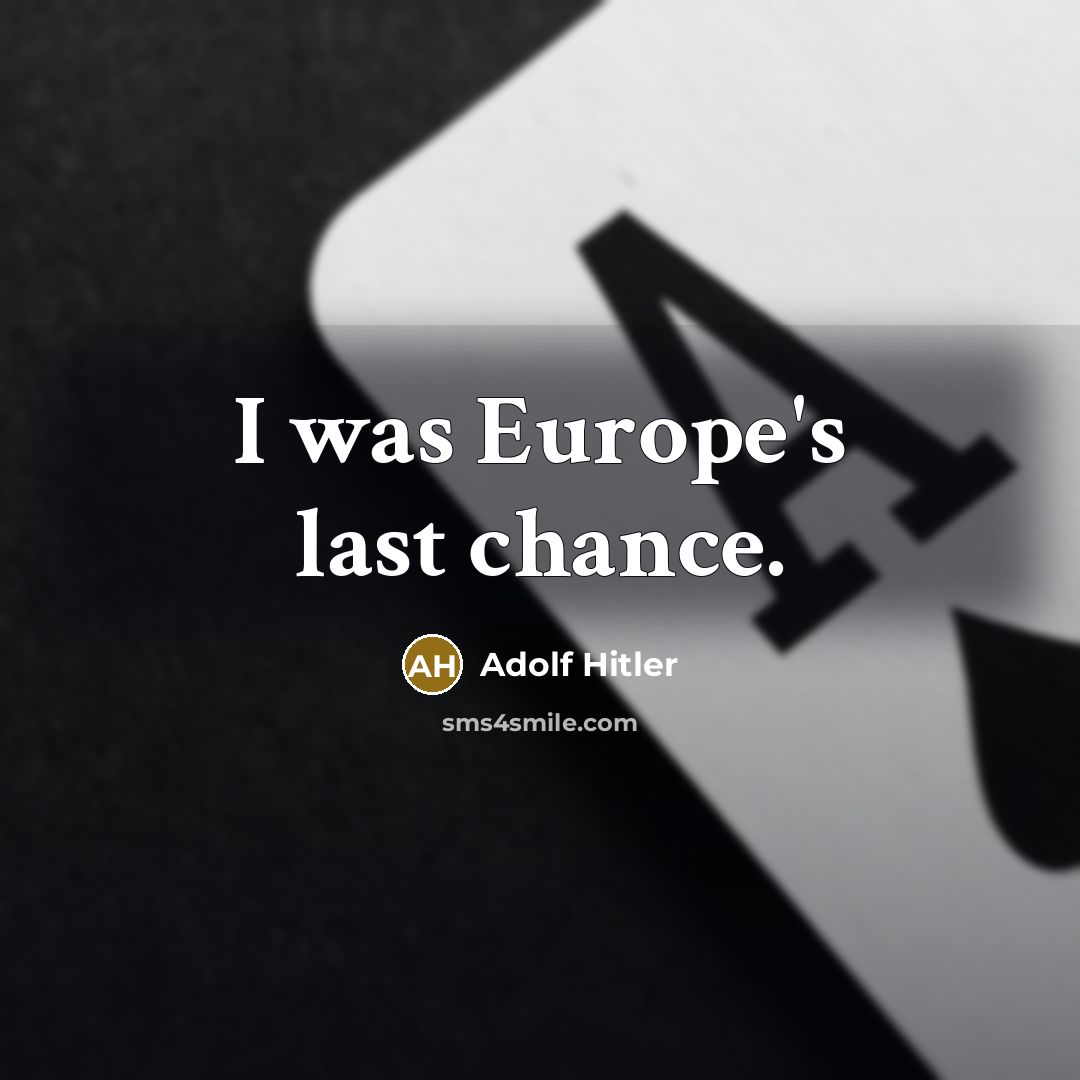 “I was Europe's last chance.…” quote by Adolf Hitler